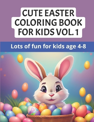 Cute Easter Coloring Book For Kids 4-8 Vol.1: Cute, Easy and Fun Easter Large Designs With Bunnies, Eggs, Baskets, and Exclusive Motivating Tools! Great Easter Basket Stuffer For Kids