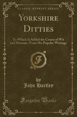 Yorkshire Ditties: To Which Is Added the Cream of Wit and Humour, From His Popular Writings (Classic Reprint)