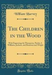 The Children in the Wood: With Engravings by Thompson, Nesbit, S. Williams, Jackson, and Branston and Wright (Classic Reprint)