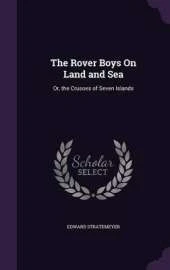 The Rover Boys on Land and Sea: Or, the Crusoes of Seven Islands