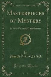 Masterpieces of Mystery: In Four Volumes; Ghost Stories (Classic Reprint)