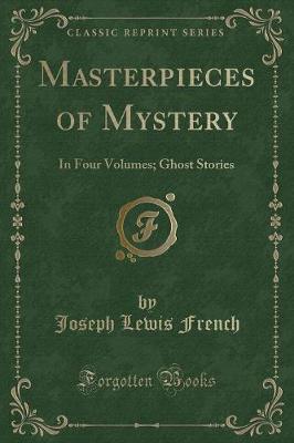 Masterpieces of Mystery: In Four Volumes; Ghost Stories (Classic Reprint)
