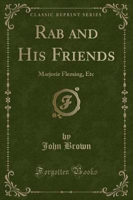 Rab and His Friends: Marjorie Fleming, Etc (Classic Reprint)