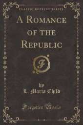 A Romance of the Republic (Classic Reprint)