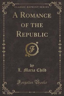 A Romance of the Republic (Classic Reprint)