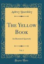 The Yellow Book, Vol. 1: An Illustrated Quarterly (Classic Reprint)