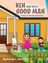 Ken Was Not a Good Man: A Story of Courage and Healing