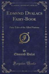 Edmvnd Dvalacs Fairy-Book: Fairy Tales of the Allied Nations (Classic Reprint)