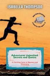Adventures Unleashed: Secrets and Quests: 12 Thrilling Tales of Mystery and Discovery
