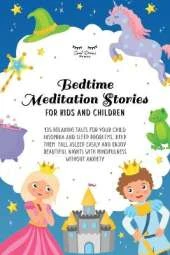 Bedtime Meditation Stories for Kids and Children: 135 Relaxing Tales for Your Child Insomnia & Sleep Problems, Help Them Fall Asleep Easily and Enjoy Beautiful Nights With Mindfulness Without Anxiety