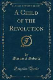 A Child of the Revolution (Classic Reprint)