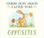 Guess How Much I Love You: Opposites: A cute and chunky first concept book set in the world of the beloved and bestselling nutbrown hares