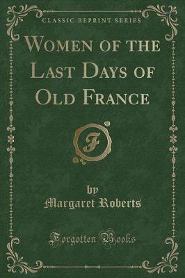 Women of the Last Days of Old France (Classic Reprint)