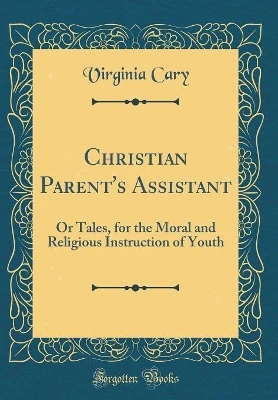 Christian Parent's Assistant: Or Tales, for the Moral and Religious Instruction of Youth (Classic Reprint)
