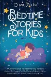 Bedtime Stories for Kids Age 7: A Collection of 15 Incredible Fantasy Stories to discover the Magical World of Dreams, Help your children Feel Relaxed and Have Fun with Wonderful Tales