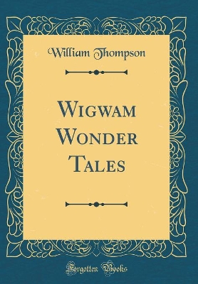 Wigwam Wonder Tales (Classic Reprint)
