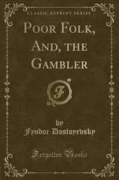 Poor Folk, And, the Gambler (Classic Reprint)