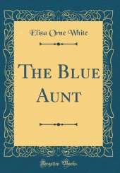 The Blue Aunt (Classic Reprint)