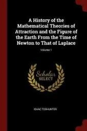 A History of the Mathematical Theories of Attraction and the Figure of the Earth from the Time of Newton to That of Laplace; Volume 1