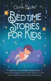 Bedtime Stories for Kids Age 7: A Collection of 15 Incredible Fantasy Stories to discover the Magical World of Dreams, Help your children Feel Relaxed and Have Fun with Wonderful Tales