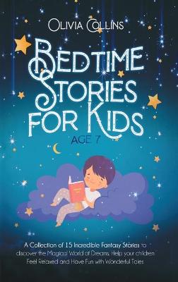 Bedtime Stories for Kids Age 7: A Collection of 15 Incredible Fantasy Stories to discover the Magical World of Dreams, Help your children Feel Relaxed and Have Fun with Wonderful Tales