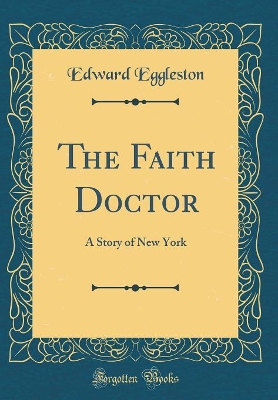The Faith Doctor: A Story of New York (Classic Reprint)