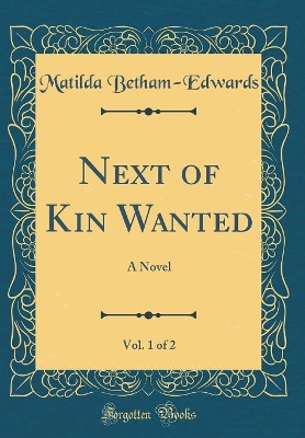 Next of Kin Wanted, Vol. 1 of 2: A Novel (Classic Reprint)