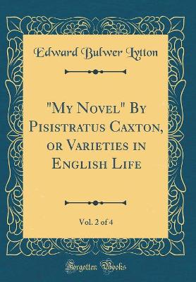 "My Novel" By Pisistratus Caxton, or Varieties in English Life, Vol. 2 of 4 (Classic Reprint)