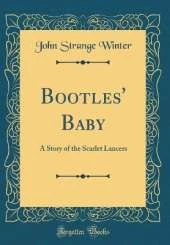 Bootles' Baby: A Story of the Scarlet Lancers (Classic Reprint)