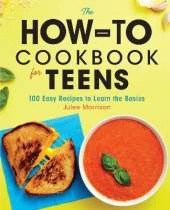 The How-To Cookbook for Teens: 100 Easy Recipes to Learn the Basics