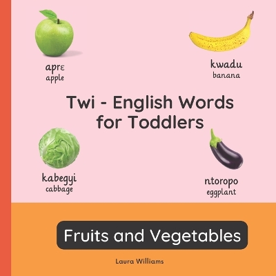 Twi - English Words for Toddlers - Fruits and Vegetables: Teach and Learn Twi For Kids and Beginners Bilingual Picture Book with English Translations