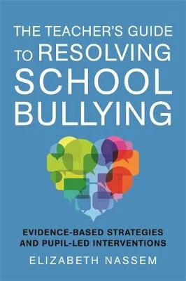 The Teacher's Guide to Resolving School Bullying: Evidence-Based Strategies and Pupil-LED Interventions