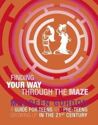 Finding Your Way Through the Maze: A Guide for Teens and Pre-Teens Growing Up in the 21st Century