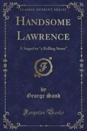 Handsome Lawrence: A Sequel to A"a Rolling StoneA" (Classic Reprint)