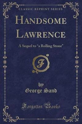 Handsome Lawrence: A Sequel to A"a Rolling StoneA" (Classic Reprint)