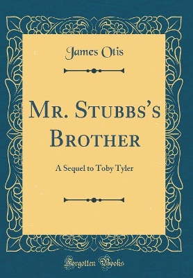 Mr. Stubbs's Brother: A Sequel to Toby Tyler (Classic Reprint)