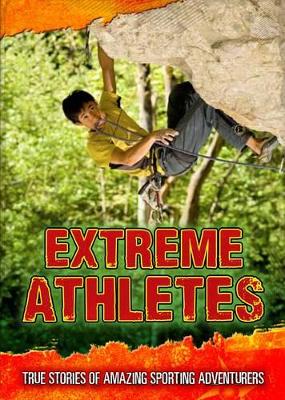 Extreme Athletes: True Stories of Amazing Sporting Adventurers