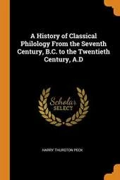 A History of Classical Philology from the Seventh Century, B.C. to the Twentieth Century, A.D