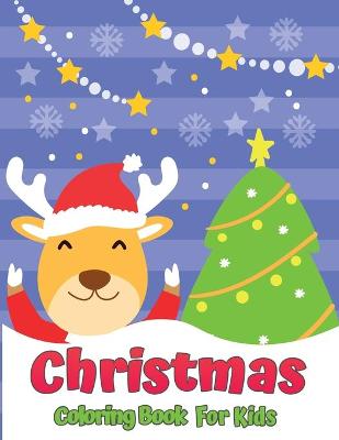 The Christmas Coloring Book for Kids: Fun Children Christmas Gift or Present for Toddlers & Kids Beautiful Pages to Color with Santa and More