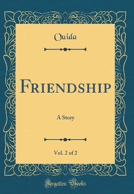 Friendship, Vol. 2 of 2: A Story (Classic Reprint)