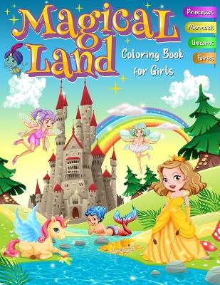 Magical Land Coloring Book for Girls - Princesses, Mermaids, Unicorns, Fairies: A Jumbo Assortment of 55 Cute Designs for Young Kids and Beginner Adults