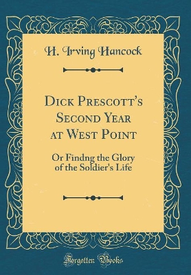 Dick Prescott's Second Year at West Point: Or Findng the Glory of the Soldier's Life (Classic Reprint)