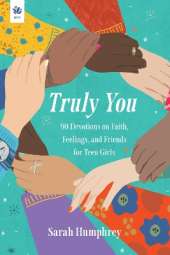 Truly You: 90 Devotions on Faith, Feelings, and Friends for Teen Girls