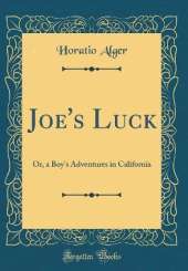 Joe's Luck: Or, a Boy's Adventures in California (Classic Reprint)