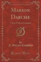 Marion Darche: A Story Without Comment (Classic Reprint)