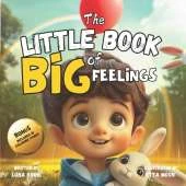 The Little Book of Big Feelings: An Emotional Guide that Teaches Children to Identify, Understand and Express Emotions and Feelings (Anger, Anxiety, Fear, ...) (Children Ages 2-5)