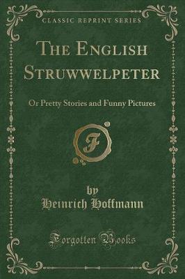 The English Struwwelpeter: Or Pretty Stories and Funny Pictures (Classic Reprint)