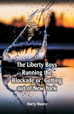"The Liberty Boys Running the Blockade: or, Getting Out of New York "