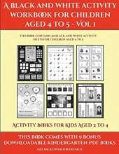 Activity Books for Kids Aged 2 to 4 (A black and white activity workbook for children aged 4 to 5 - Vol 1): This book contains 50 black and white activity sheets for children aged 4 to 5