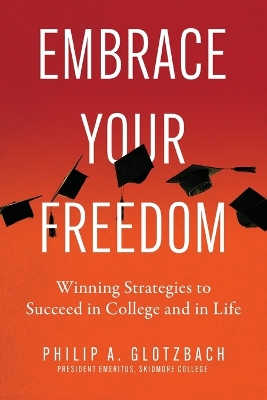Embrace Your Freedom: Winning Strategies to Succeed in College and in Life